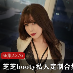 微博超人气极品身材网红（芝芝booty）私人定制视频合集