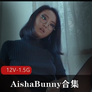 AishaBunny合集，退圈视频，时长1小时40分欧美留学生，大三，男友