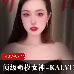 顶级嫩模女神KALVINS拍漏脸视频48V-677M，颜值身材惊艳，爆炸展示！