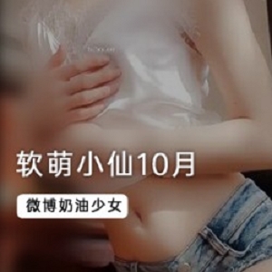 软萌小仙50G推特7部定制合集太丰满了